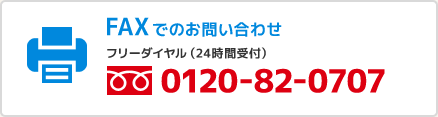 FAXでのお問い合わせ フリーダイヤル（24時間受付）0120-82-0707